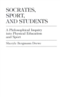 Socrates, Sport, and Students : A Philosophical Inquiry into Physical Education and Sport - Book