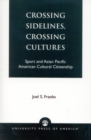 Crossing Sidelines, Crossing Cultures : Sport and Asian Pacific American Cultural Citizenship - Book