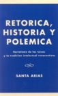 Ret-rica, Historia y PolZmica : BartolomZ de las Casas y la tradici-n intelectual renacentista - Book