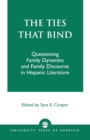 The Ties That Bind : Questioning Family Dynamics and Family Discourse in Hispanic Literature - Book