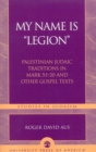 My Name Is Legion : Palestinian Judaic Traditions in Mark 5:1-20 and Other Gospel Texts - Book