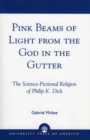 Pink Beams of Light from the God in the Gutter : The Science-Fictional Religion of Philip K. Dick - Book