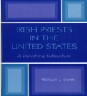 Irish Priests in the United States : A Vanishing Subculture - Book