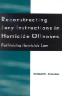 Reconstructing Jury Instructions in Homicide Offenses : Rethinking Homicide Law - Book