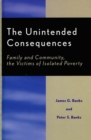 The Unintended Consequences : Family and Community, the Victims of Isolated Poverty - Book