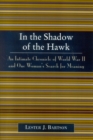 In the Shadow of the Hawk : An Intimate Chronicle of World War II and One Woman's Search for Meaning - Book