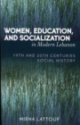 Women, Education, and Socialization in Modern Lebanon : 19th and 20th Centuries Social History - Book