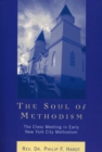 The Soul of Methodism : The Class Meeting in Early New York City Methodism - Book