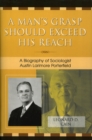A Man's Grasp Should Exceed His Reach : A Biography of Sociologist Austin Larimore Porterfield - Book