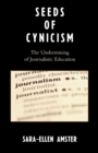 Seeds of Cynicism : The Undermining of Journalistic Education - Book