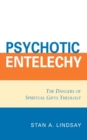 Psychotic Entelechy : The Dangers of Spiritual Gifts Theology - Book