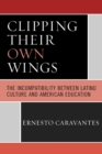 Clipping Their Own Wings : The Incompatibility between Latino Culture and American Education - Book