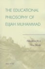 The Educational Philosophy of Elijah Muhammad : Education for a New World - Book