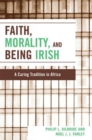 Faith, Morality and Being Irish : A Caring Tradition in Africa - Book