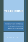 Veiled Gurus : A Hindu Mother's Experiential Involvement in Religious Knowledge Transmission - Book