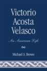 Victorio Acosta Velasco : An American Life - Book