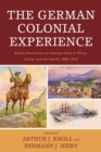 The German Colonial Experience : Select Documents on German Rule in Africa, China, and the Pacific 1884-1914 - Book