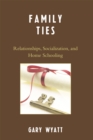 Family Ties : Relationships, Socialization, and Home Schooling - Book