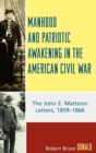 Manhood and Patriotic Awakening in the American Civil War : The John E. Mattoon Letters, 1859D1866 - Book