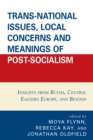 Trans-National Issues, Local Concerns and Meanings of Post-Socialism : Insights from Russia, Central Eastern Europe, and Beyond - Book