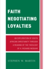 Faith Negotiating Loyalties : An Exploration of South African Christianity through a Reading of the Theology of H. Richard Niebuhr - Book