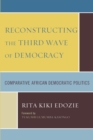 Reconstructing the Third Wave of Democracy : Comparative African Democratic Politics - Book