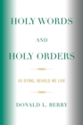 Holy Words and Holy Orders : As Dying, Behold We Live - Book