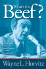 What's the Beef? : Sixty Years of Hard-Won Lessons for Today's Leaders in Labor, Management, and Government - Book