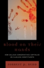 Blood on Their Hands : How Callous Conservatives Capitalize on Clueless Constituents - eBook