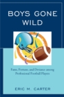 Boys Gone Wild : Fame, Fortune, And Deviance Among Professional Football Players - Book