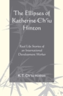 The Ellipses of Katherine Ch'iu Hinton : Real Life Stories of an International Development Worker - eBook
