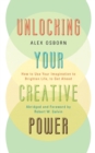 Unlocking Your Creative Power : How to Use Your Imagination to Brighten Life, to Get Ahead - Book