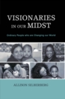 Visionaries In Our Midst : Ordinary People who are Changing our World - eBook