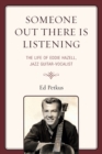 Someone Out There Is Listening : The Life of Eddie Hazell, Jazz Guitar-Vocalist - eBook