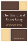 The Rhetorical Short Story : Best American Short Stories on War and the Military, 1915-2006 - Book