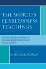 The World's Fearlessness Teachings : A Critical Integral Approach to Fear Management/Education for the 21st Century - Book