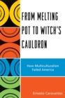 From Melting Pot to Witch's Cauldron : How Multiculturalism Failed America - Book