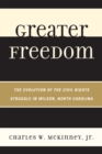 Greater Freedom : The Evolution of the Civil Rights Struggle in Wilson, North Carolina - Book