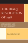 The Iraqi Revolution of 1958 : A Revolutionary Quest for Unity and Security - Book