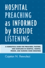 Hospital Preaching as Informed by Bedside Listening : A Homiletical Guide for Preachers, Pastors, and Chaplains in Hospital, Hospice, Prison, and Nursing Home Ministries - Book