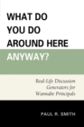 What Do You Do Around Here Anyway? : Real-Life Discussion Generators for Wannabe Principals - eBook