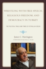 Wrestling with Free Speech, Religious Freedom, and Democracy in Turkey : The Political Trials and Times of Fethullah Gulen - Book