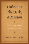 Unbolting the Dark, A Memoir : On Turning Inward in Search of God - Book