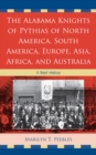 The Alabama Knights of Pythias of North America, South America, Europe, Asia, Africa, and Australia : A Brief History - Book