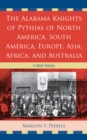 Alabama Knights of Pythias of North America, South America, Europe, Asia, Africa, and Australia : A Brief History - eBook