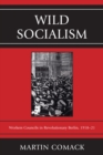 Wild Socialism : Workers Councils in Revolutionary Berlin, 1918-21 - Book
