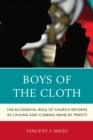 Boys of the Cloth : The Accidental Role of Church Reforms in Causing and Curbing Abuse by Priests - Book
