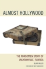 Almost Hollywood : the Forgotten Story of Jacksonville, Florida - Book