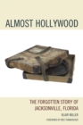 Almost Hollywood : The Forgotten Story of Jacksonville, Florida - Book