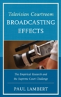 Television Courtroom Broadcasting Effects : The Empirical Research and the Supreme Court Challenge - eBook